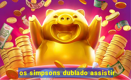 os simpsons dublado assistir